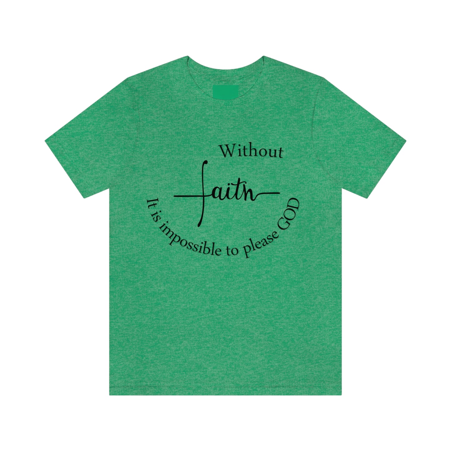 Without Faith It is impossible to please God Unisex Jersey Short Sleeve Tee