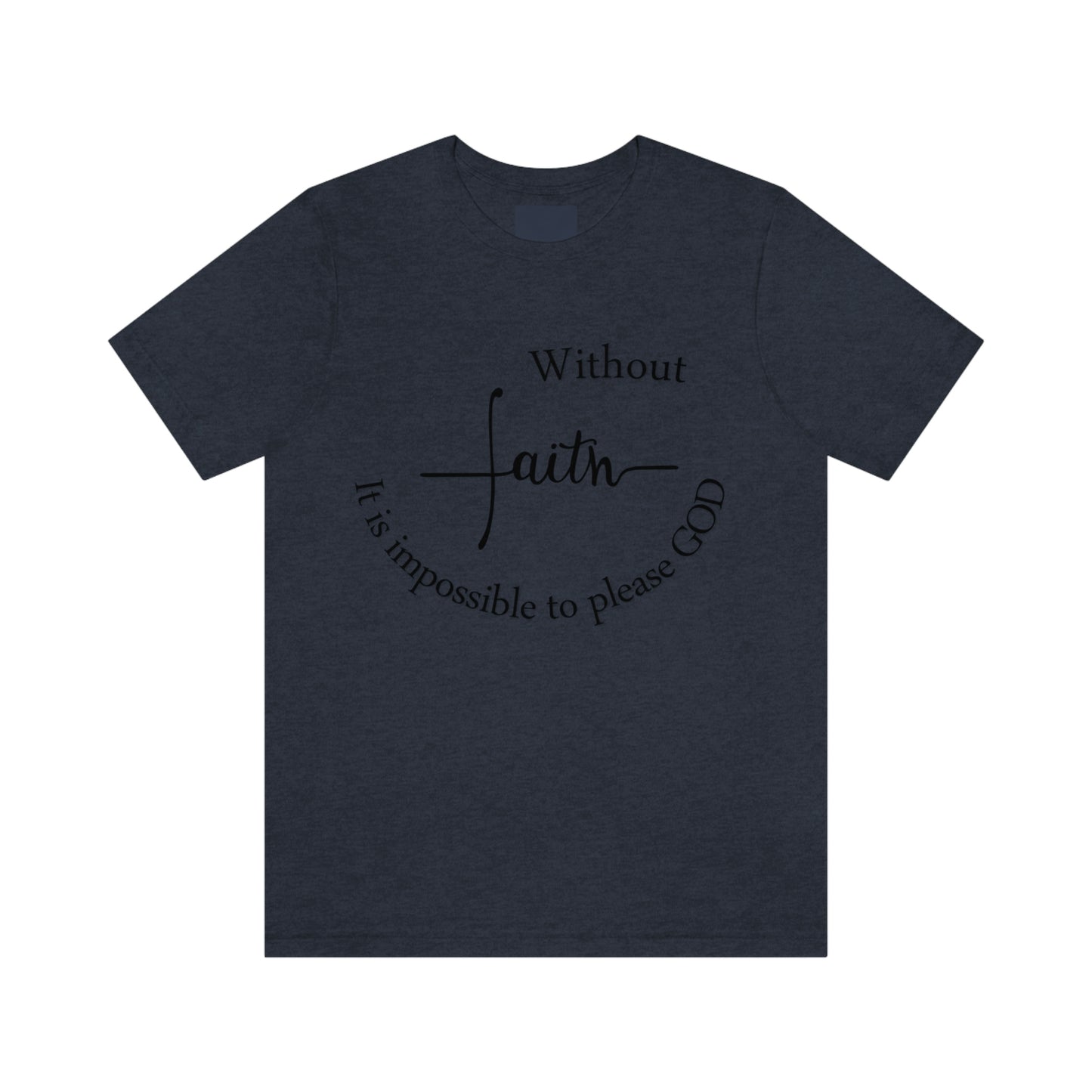 Without Faith It is impossible to please God Unisex Jersey Short Sleeve Tee