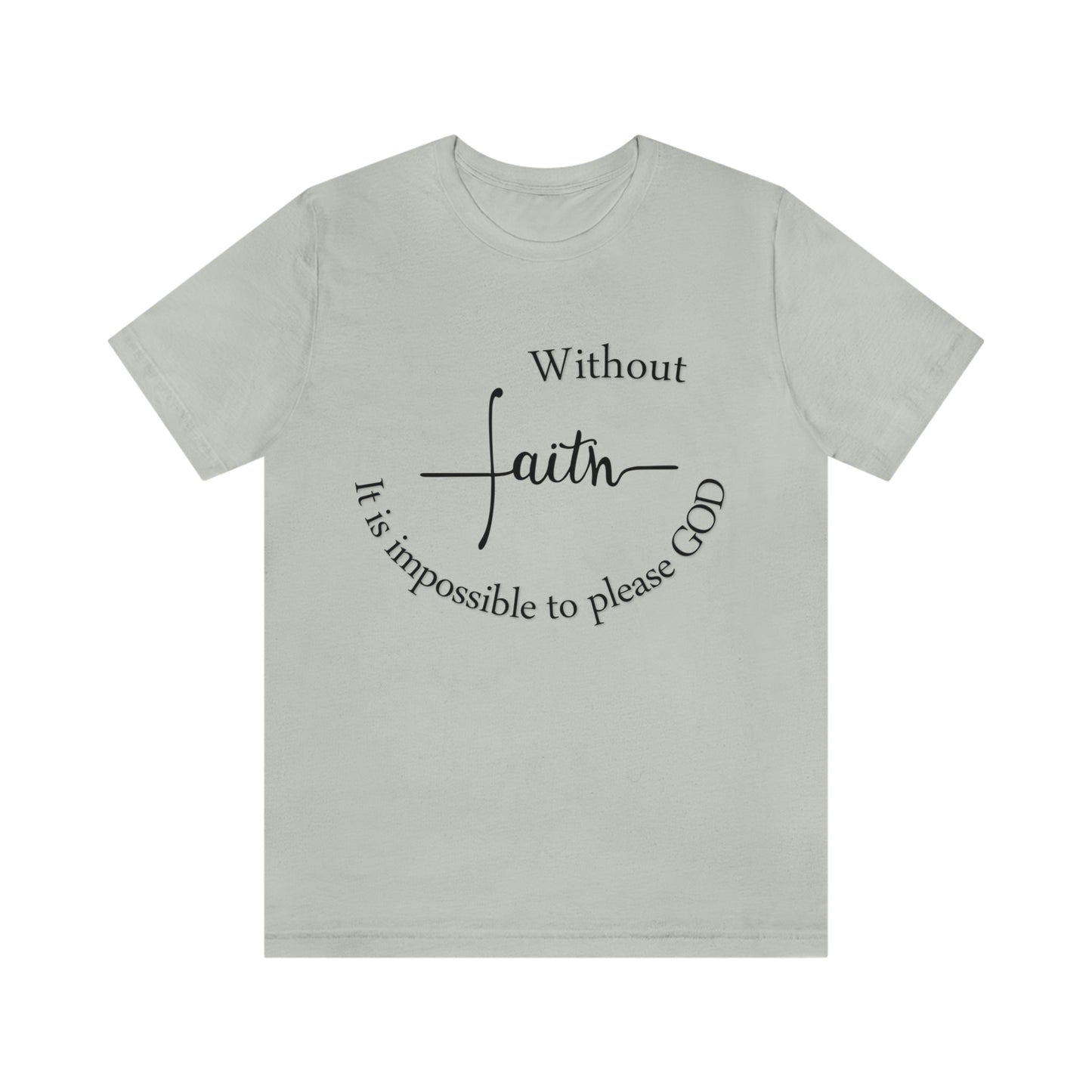 Without Faith It is impossible to please God Unisex Jersey Short Sleeve Tee