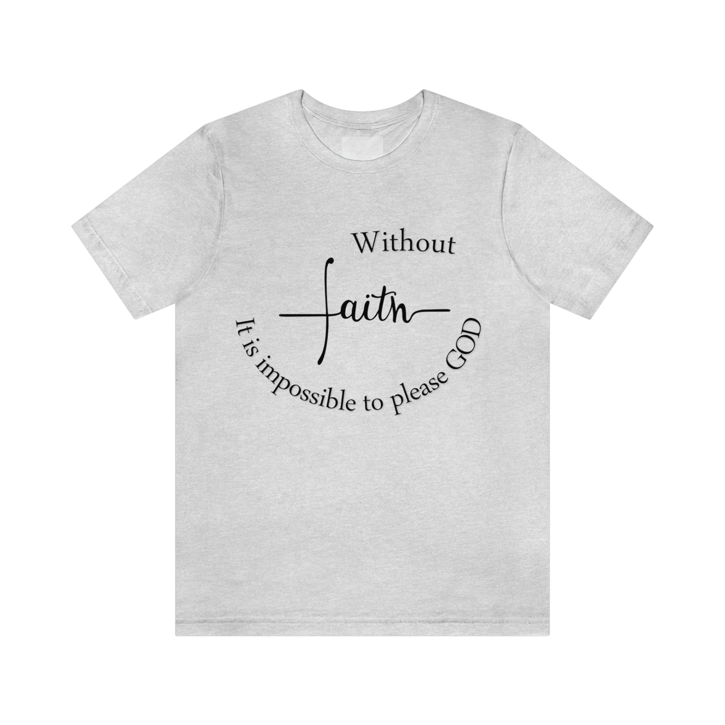 Without Faith It is impossible to please God Unisex Jersey Short Sleeve Tee